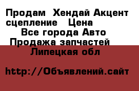 Продам  Хендай Акцент-сцепление › Цена ­ 2 500 - Все города Авто » Продажа запчастей   . Липецкая обл.